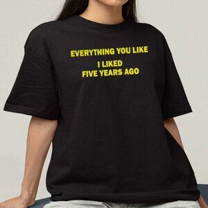 Everything You Like I Liked Five Years Ago Retro Statement Humor Graphic Gift